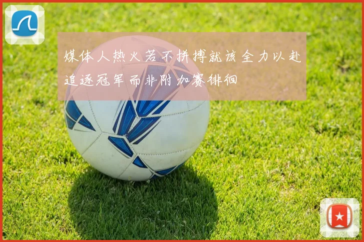 媒体人热火若不拼搏就该全力以赴追逐冠军而非附加赛徘徊